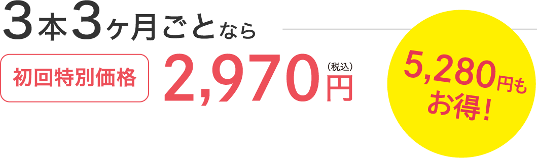 3本3ヶ月ごとなら初回特別価格2,970円（税込）5,280円もお得！